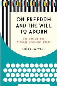 On Freedom and the Will to Adorn: The Art of the African American Essay