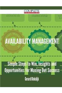 Availability Management - Simple Steps to Win, Insights and Opportunities for Maxing Out Success