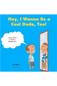 Hey, I Wanna Be a Cool Dude, Too!