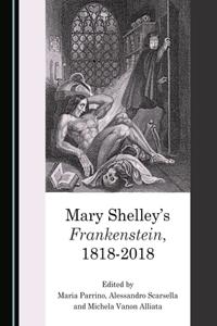 Mary Shelleyâ (Tm)S Frankenstein, 1818-2018