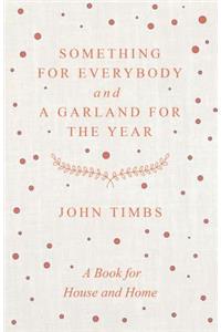 Something for Everybody and a Garland for the Year - A Book for House and Home