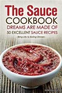 The Sauce Cookbook Dreams Are Made of - 50 Excellent Sauce Recipes