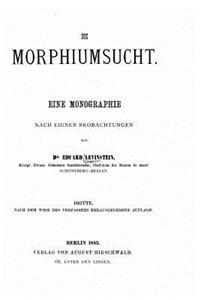 Die Morphiumsucht, eine Monographie nach eignen Beobachtungen