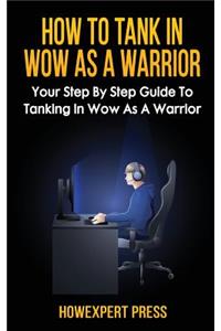 How to Tank in Wow as a Warrior: Your Step by Step Guide to Tanking in Wow as a Warrior