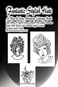 Fantastic Stylish Hats A Fun & Easy Millinery Coloring Book For Adults & Children Learn Creative Hat Styles Education Have Fun Relax Color Decorate Gift & Collect by Artist Grace Divine (For Fun & Entertainment Purposes Only)