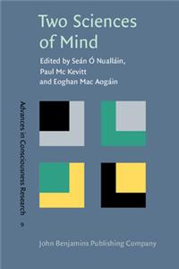 Two Sciences of Mind: Readings in Cognitive Science and Consciousness (Advances in Consciousness Research, 9)