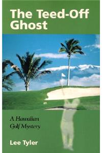 The Teed-Off Ghost: A Hawaiian Golf Mystery