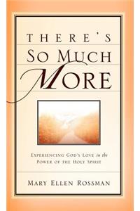 There's So Much More