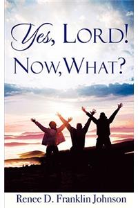 Yes, Lord! Now, What?