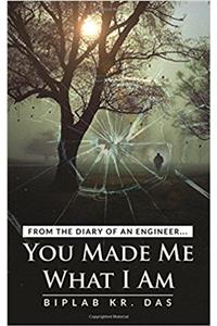 You Made Me What I Am: From The Diary of An Engineer…