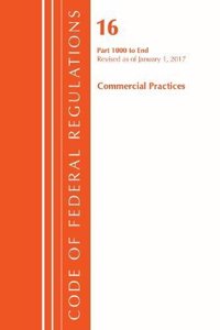 Code of Federal Regulations, Title 16 Commercial Practices 1000-End, Revised as of January 1, 2017