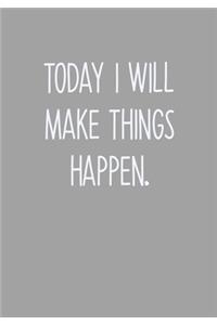 Today I Will Make Things Happen.