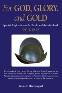 For God, Glory, and Gold: Spanish Exploration of La Florida and the Mainland: 1513-1543