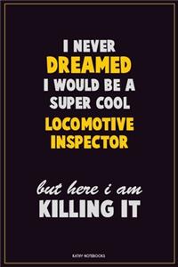 I Never Dreamed I would Be A Super Cool locomotive inspector But Here I Am Killing It