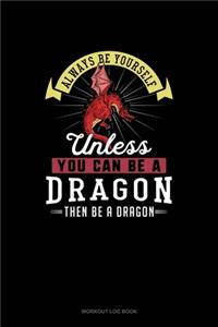 Always Be Yourself Unless You Can Be A Dragon Then Be A Dragon