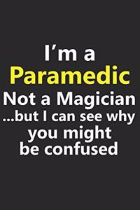 I'm a Paramedic Not A Magician But I Can See Why You Might Be Confused
