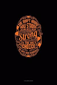 We Don't Know How Strong We Are Until Being Strong Is The Only Choice We Have Adhd Awareness