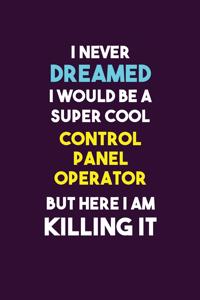 I Never Dreamed I would Be A Super Cool Control panel Operator But Here I Am Killing It