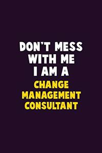 Don't Mess With Me, I Am A Change Management Consultant