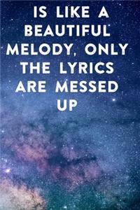 is like a beautiful melody, only the lyrics are messed up