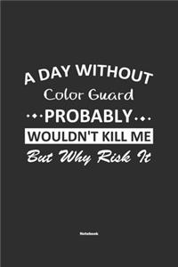 A Day Without Color Guard Probably Wouldn't Kill Me But Why Risk It Notebook