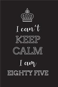 I Can't Keep Calm I Am Eighty Five