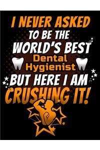 I Never Asked To Be The World's Best Dental Hygienist But Here I Am Crushing It!