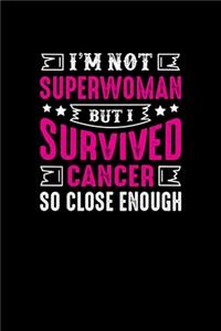 I'm Not Superwoman But I Survived Cancer So Close Enough