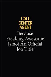 Call Center Agent Because Freaking Awesome Is Not An Official Job Title