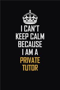 I Can't Keep Calm Because I Am A Private Tutor