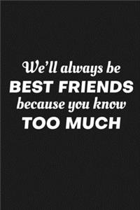 We'll Always Be Friends Because You Know Too Much