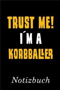 Trust Me I´m A Korbballer Notizbuch: - Notizbuch mit 110 linierten Seiten - Format 6x9 DIN A5 - Soft cover matt -