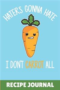 Haters Gonna Hate I don't Carrot All Recipe Journal