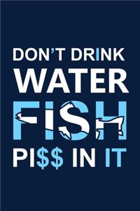 Don't Drink Water Fish Piss in It