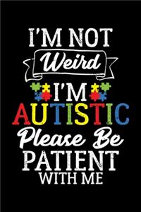 I'm Not Weird I'm Autistic Please Be Patient With Me
