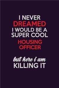 I Never Dreamed I Would Be A Super cool Housing Officer But Here I Am Killing It