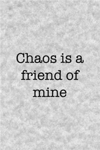 Chaos Is A Friend Of Mine