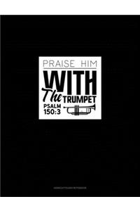 Praise Him With The Trumpet - Psalm 150