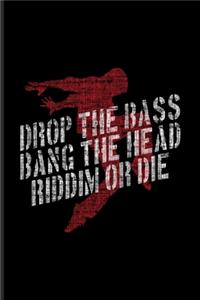 Drop The Bass Bang The Head Riddim Or Die