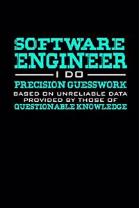 Software Engineer I do precision guesswork based on unreliable data provided by those of questionable knowledge