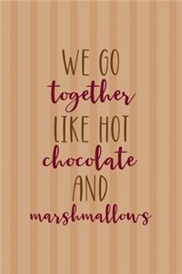 We Go Together Like Hot Chocolate And Marshmallows