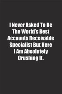 I Never Asked To Be The World's Best Accounts Receivable Specialist But Here I Am Absolutely Crushing It.