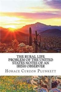 The Rural Life Problem of the United States Notes of an Irish Observer