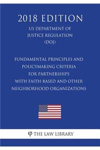 Fundamental Principles and Policymaking Criteria for Partnerships with Faith-Based and Other Neighborhood Organizations (US Department of Justice Regulation) (DOJ) (2018 Edition)