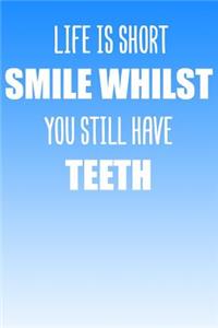 Life Is Short Smile Whilst You Still Have Teeth