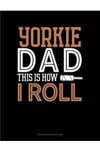 Yorkie Dad This Is How I Roll: Unruled Composition Book