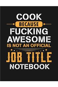 Cook Because Fucking Awesome Is Not an Official Job Title Notebook