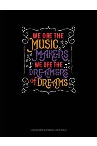 We Are the Music Makers We Are the Dreamers of Dreams