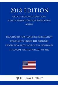 Procedures for Handling Retaliation Complaints Under the Employee Protection Provision of the Consumer Financial Protection Act of 2010 (US Occupational Safety and Health Administration Regulation) (OSHA) (2018 Edition)
