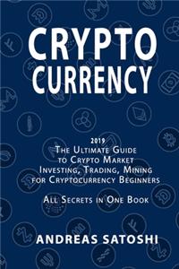 CRYPTOCURRENCY 2019 The Ultimate Guide to Crypto Market Investing, Trading, Mining for Cryptocurrency Beginners All Secrets in One Book